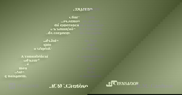 TRAJETO Com as armas da esperança e a munição da coragem, da luta sigo o trajeto. A consistência do azul é meu teto e paisagem.... Frase de R.M. Cardoso.