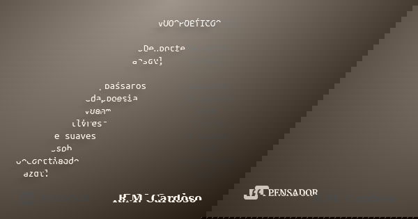 VOO POÉTICO De norte a sul, pássaros da poesia voam livres e suaves sob o cortinado azul.... Frase de R.M. Cardoso.