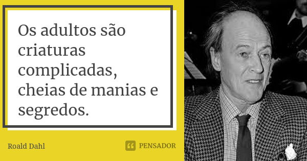 Os adultos são criaturas complicadas, cheias de manias e segredos.... Frase de Roald Dahl.