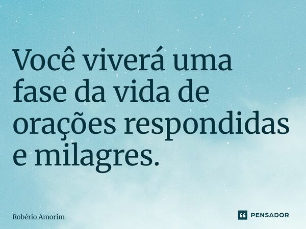 ⁠Você viverá uma fase da vida de orações respondidas e milagres.... Frase de Robério Amorim.