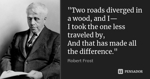 "Two roads diverged in a wood, and I— I took the one less traveled by, And that has made all the difference."... Frase de Robert Frost.