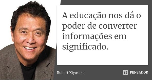 A educação nos dá o poder de converter informações em significado.... Frase de Robert Kiyosaki.