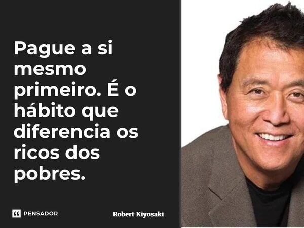 ⁠Pague a si mesmo primeiro. É o hábito que diferencia os ricos dos pobres.... Frase de Robert Kiyosaki.