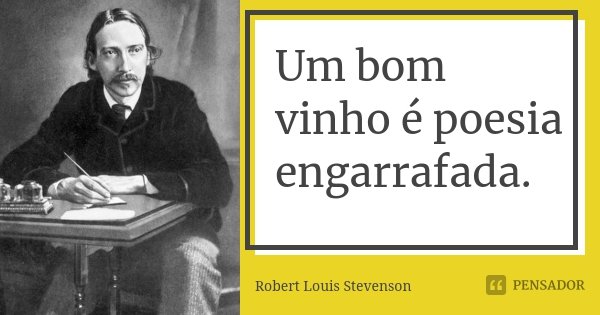 Um bom vinho é poesia engarrafada.... Frase de Robert Louis Stevenson.