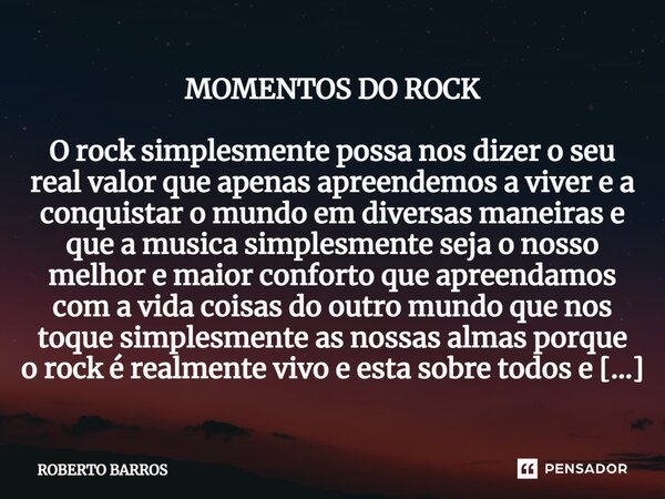 ⁠MOMENTOS DO ROCK O rock simplesmente possa nos dizer o seu real valor que apenas apreendemos a viver e a conquistar o mundo em diversas maneiras e que a musica... Frase de ROBERTO BARROS.