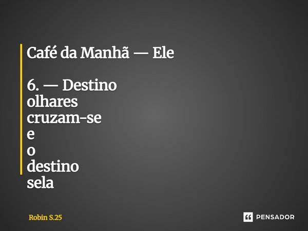 ⁠Café da Manhã — Ele 6. — Destino olhares cruzam-se e o destino sela... Frase de Robin S.25.