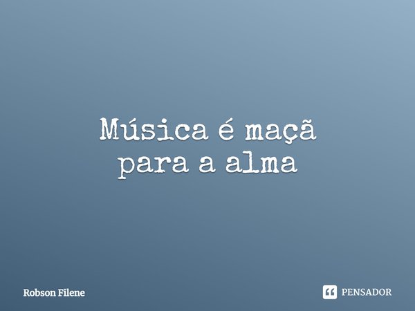 ⁠Música é maçã
para a alma... Frase de Robson Filene.