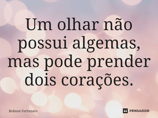 ⁠Um olhar não possui algemas, mas pode prender dois corações.... Frase de Robson Fortunato.