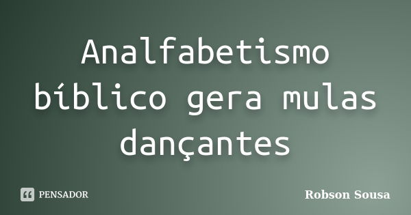 Analfabetismo bíblico gera mulas dançantes... Frase de Robson Sousa.