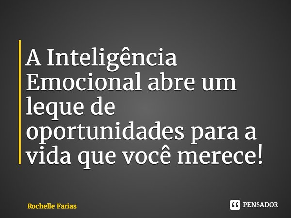 ⁠A Inteligência Emocional abre um leque de oportunidades para a vida que você merece!... Frase de Rochelle Farias.