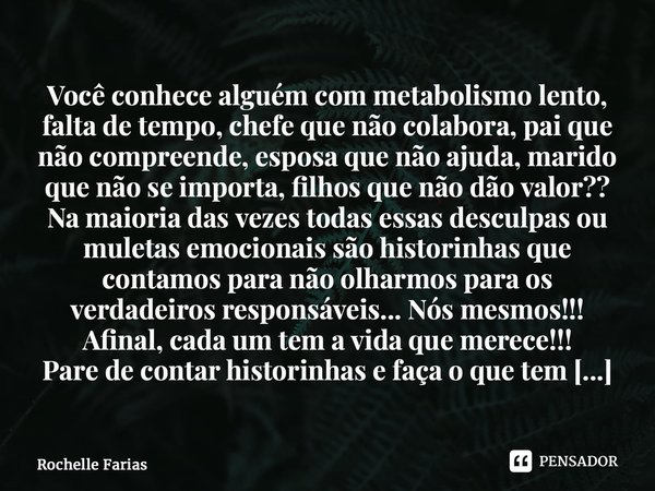 ⁠Você conhece alguém com metabolismo lento, falta de tempo, chefe que não colabora, pai que não compreende, esposa que não ajuda, marido que não se importa, fil... Frase de Rochelle Farias.