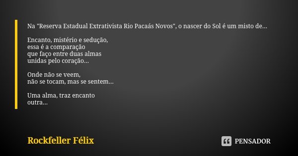 Na "Reserva Estadual Extrativista Rio Pacaás Novos", o nascer do Sol é um misto de... Encanto, mistério e sedução, essa é a comparação que faço entre ... Frase de Rockfeller Félix.