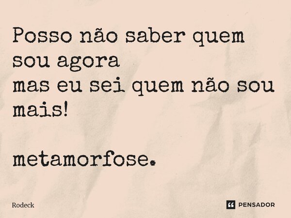 ⁠Posso não saber quem sou agora mas eu sei quem não sou mais! metamorfose.... Frase de Rodeck.
