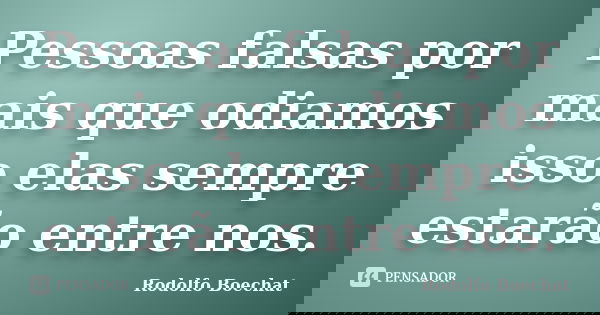 Pessoas falsas por mais que odiamos isso elas sempre estarão entre nos.... Frase de Rodolfo Boechat.