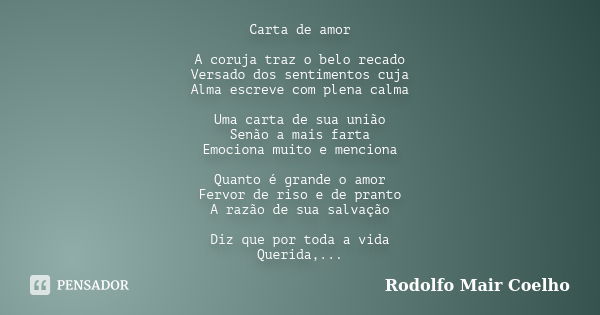 Carta de amor A coruja traz o belo recado Versado dos sentimentos cuja Alma escreve com plena calma Uma carta de sua união Senão a mais farta Emociona muito e m... Frase de Rodolfo Mair Coelho.