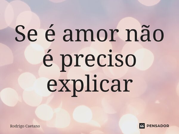 Se é amor não é preciso explicar⁠... Frase de Rodrigo Caetano.