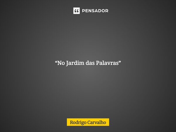 “No Jardim das Palavras” No jardim da vida, onde os sonhos brotam, como flores excêntricas sob a luz do sol, cada pétala desabrocha um verso, uma história pecu... Frase de Rodrigo Carvalho.
