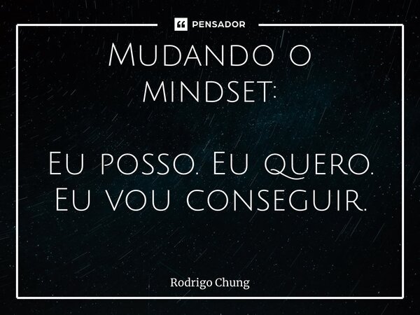 Mudando o mindset: Eu posso. Eu quero. Eu vou conseguir. ⁠... Frase de Rodrigo Chung.