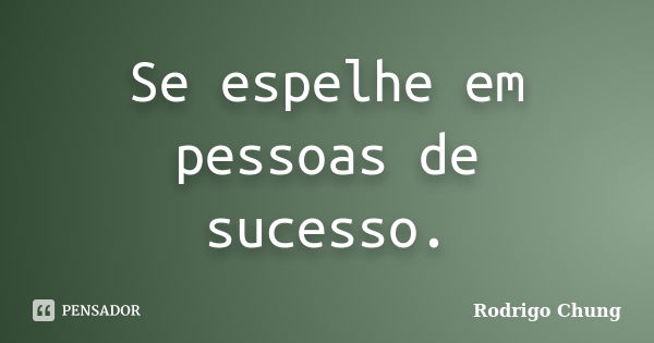 ‪Se espelhe em pessoas de sucesso.... Frase de Rodrigo Chung.