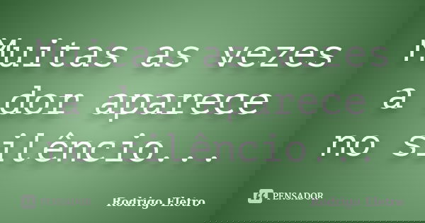 Muitas as vezes a dor aparece no silêncio...... Frase de Rodrigo eletro.