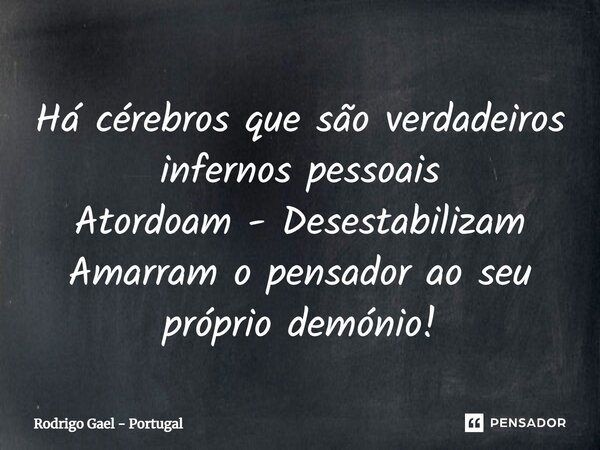 ⁠Há cérebros que são verdadeiros infernos pessoais Atordoam - Desestabilizam Amarram o pensador ao seu próprio demónio!... Frase de Rodrigo Gael - Portugal.