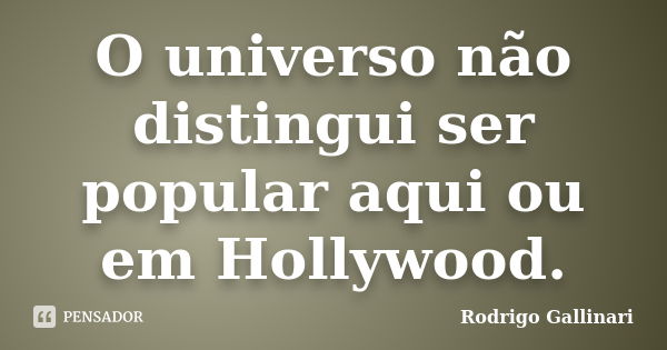 O universo não distingui ser popular aqui ou em Hollywood.... Frase de Rodrigo Gallinari.