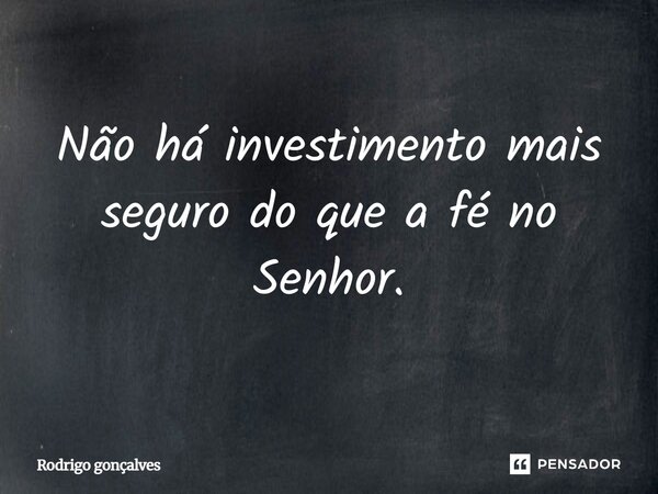 ⁠Não há investimento mais seguro do que a fé no Senhor.... Frase de Rodrigo gonçalves.