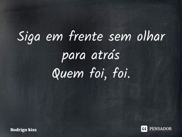 Siga em frente sem olhar para atrás Quem foi, foi. ⁠... Frase de Rodrigo kiss.