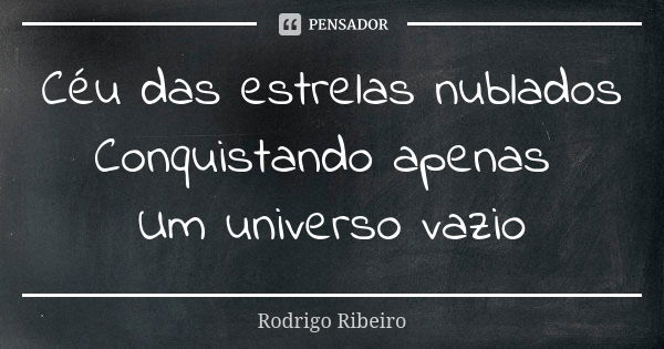 Céu das estrelas nublados Conquistando apenas Um universo vazio... Frase de Rodrigo Ribeiro.