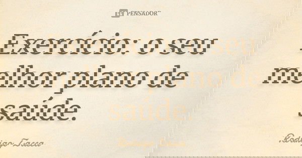 Exercício: o seu melhor plano de saúde.... Frase de Rodrigo Zacca.