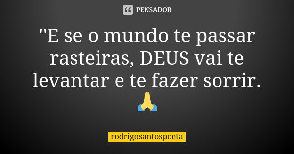 ''E se o mundo te passar rasteiras, DEUS vai te levantar e te fazer sorrir.🙏... Frase de rodrigosantospoeta.