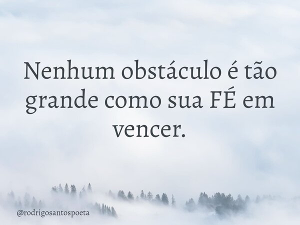 ⁠Nenhum obstáculo é tão grande como sua FÉ em vencer.... Frase de rodrigosantospoeta.