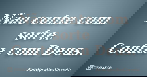 Não conte com sorte Conte com Deus.... Frase de RodrigoSilvaCorreia.
