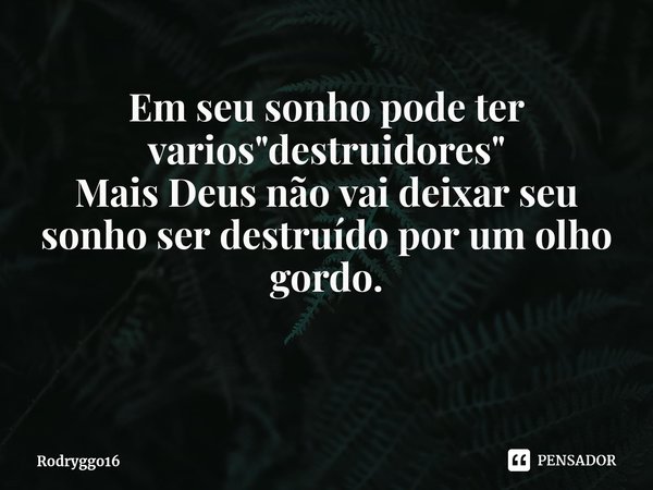 Em seu sonho podem ter vários "destruidores"⁠ Mas Deus não vai deixar seu sonho ser destruído por um olho-grande.... Frase de Rodryggo16.