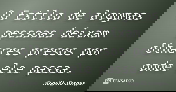 O Estilo de algumas pessoas deixam olhares presos por onde ele passa.... Frase de Rogélio Borges.