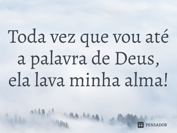 ⁠Toda vez que vou até a palavra de Deus, ela lava minha alma!... Frase de Rogerio Cerqueira Jr.
