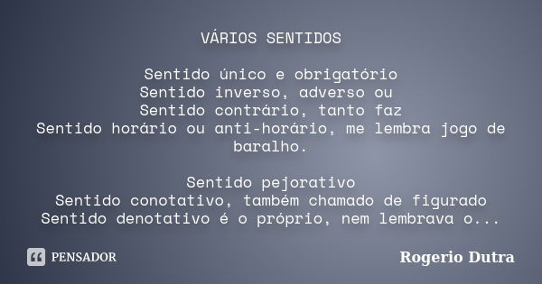 VÁRIOS SENTIDOS Sentido único e obrigatório Sentido inverso, adverso ou Sentido contrário, tanto faz Sentido horário ou anti-horário, me lembra jogo de baralho.... Frase de Rogerio Dutra.