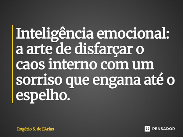 ⁠Inteligência emocional: a arte de disfarçar o caos interno com um sorriso que engana até o espelho.... Frase de Rogério S. de Farias.