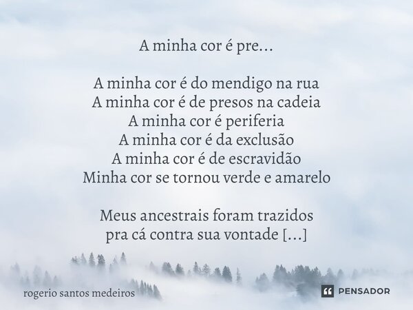 A minha cor é pre... A minha cor é do mendigo na rua A minha cor é de presos na cadeia A minha cor é periferia A minha cor é da exclusão A minha cor é de escrav... Frase de Rogerio Santos Medeiros.
