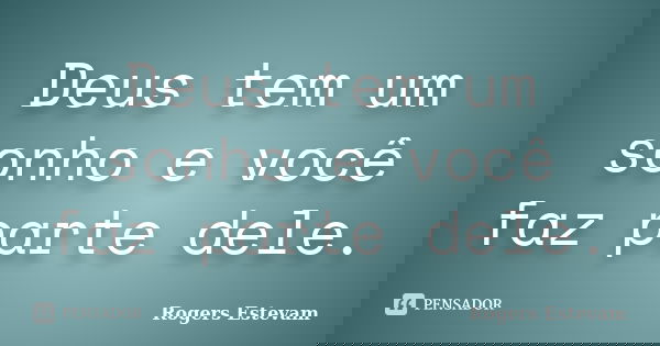 Deus tem um sonho e você faz parte dele.... Frase de Rogers Estevam.