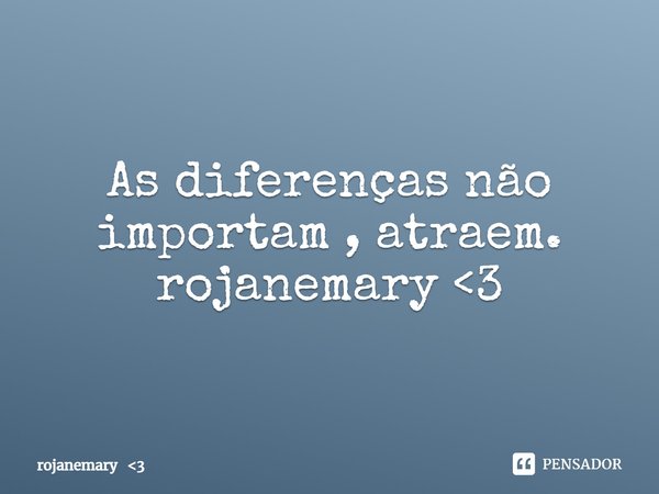 ⁠
As diferenças não importam , atraem.
rojanemary <3... Frase de rojanemary 3.