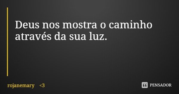 Deus nos mostra o caminho através da sua luz.... Frase de rojanemary 3.