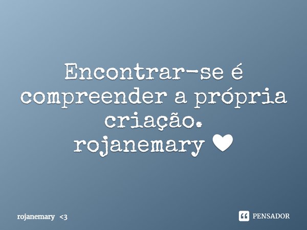 ⁠Encontrar-se é compreender a própria criação.
rojanemary ❤... Frase de rojanemary 3.