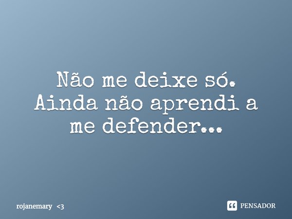 ⁠Não me deixe só.
Ainda não aprendi a me defender...... Frase de rojanemary 3.