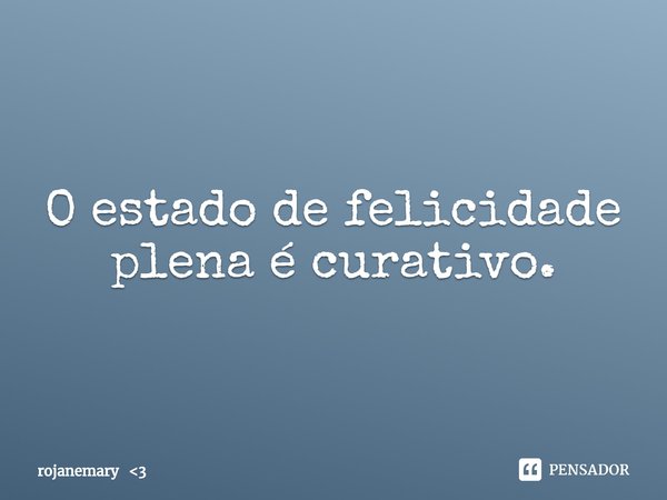 ⁠O estado de felicidade plena é curativo.... Frase de rojanemary 3.