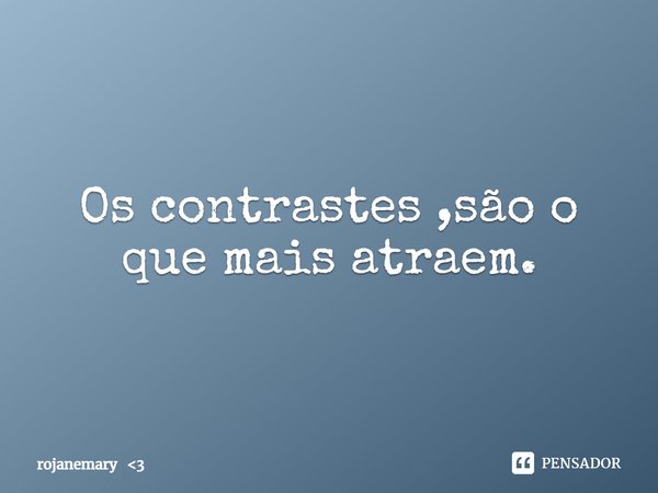 ⁠Os contrastes ,são o que mais atraem.... Frase de rojanemary 3.