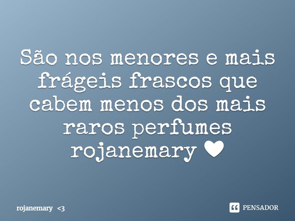 ⁠São nos menores e mais frágeis frascos que cabem menos dos mais raros perfumes
rojanemary ❤... Frase de rojanemary 3.