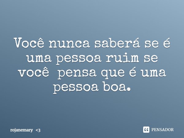 ⁠Você nunca saberá se é uma pessoa ruim se você pensa que é uma pessoa boa.... Frase de rojanemary 3.