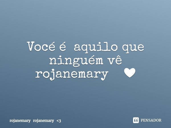 ⁠Vocé é aquilo que ninguém vê
rojanemary ❤... Frase de rojanemary rojanemary 3.