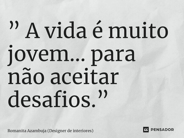 ⁠” A vida é muito jovem… para não aceitar desafios.”... Frase de Romanita Azambuja (Designer de interiores).